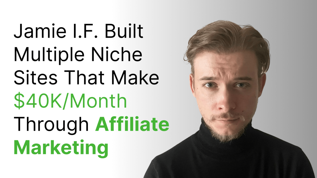 How Jamie Built Multiple Niche Sites That Make $40K/Month Through Affiliate Marketing